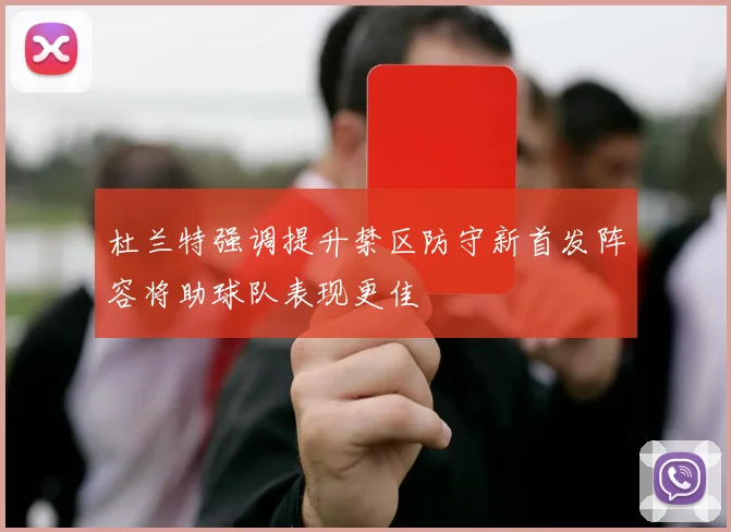 杜兰特强调提升禁区防守新首发阵容将助球队表现更佳
