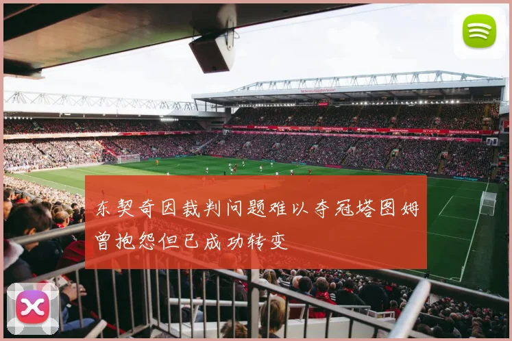 东契奇因裁判问题难以夺冠塔图姆曾抱怨但已成功转变