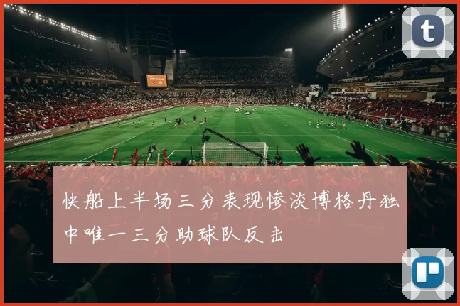 快船上半场三分表现惨淡博格丹独中唯一三分助球队反击